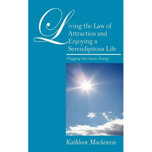 Living the Law of Attraction and Enjoying a Serendipitous Life: Plugging Into Source Energy - Paperback