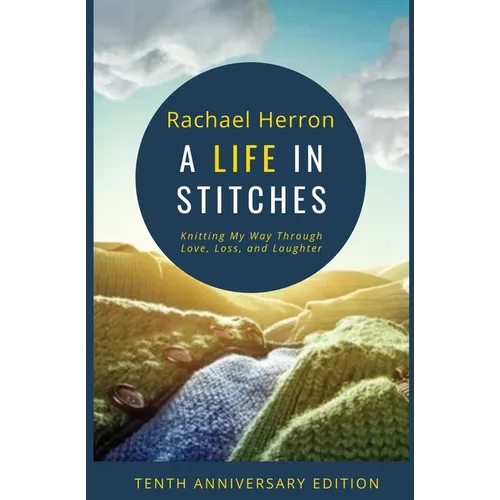 A Life in Stitches: Knitting My Way Through Love, Loss, and Laughter - Tenth Anniversary Edition - Paperback