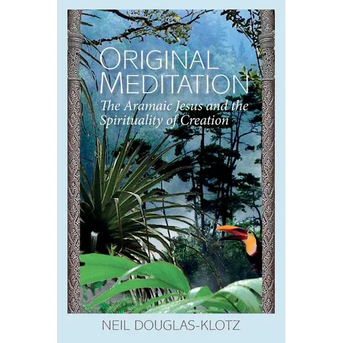 Original Meditation: The Aramaic Jesus and the Spirituality of Creation - Paperback