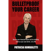 Bulletproof Your Career: Secure Your Financial Future and Do Fulfilling Work on Your Own Terms... for LIFE! - Paperback