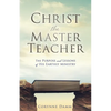 Christ the Master Teacher: The Purpose and Lessons of His Earthly Ministry - Paperback