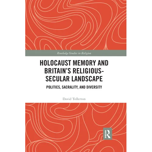 Holocaust Memory and Britain's Religious-Secular Landscape: Politics, Sacrality, And Diversity - Paperback
