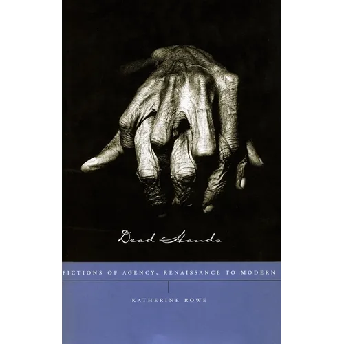 Dead Hands: Fictions of Agency, Renaissance to Modern - Hardcover