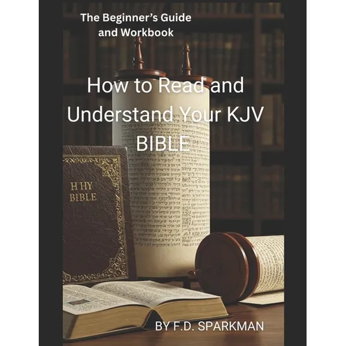 The Beginner's Guide and Workbook: How to Read and Understand Your KJV Bible - Paperback