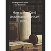 The Beginner's Guide and Workbook: How to Read and Understand Your KJV Bible - Paperback