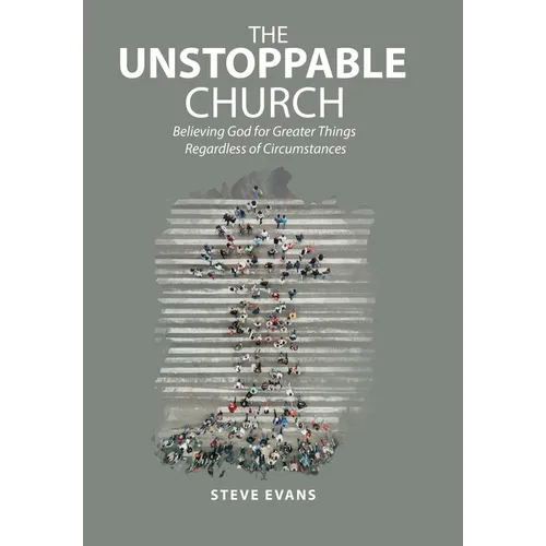 The Unstoppable Church: Believing God for Greater Things Regardless of Circumstances - Hardcover
