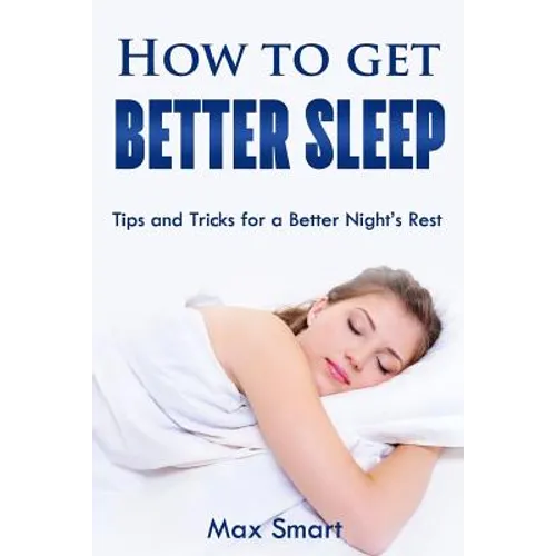 How to Get Better Sleep: Tips and Tricks For a Better Night's Rest - Paperback