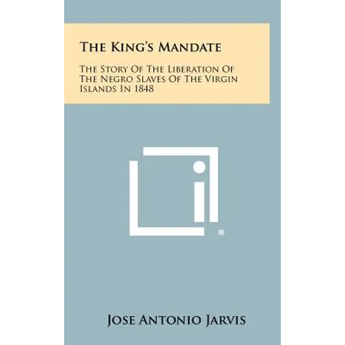 The King's Mandate: The Story of the Liberation of the Negro Slaves of the Virgin Islands in 1848 - Hardcover