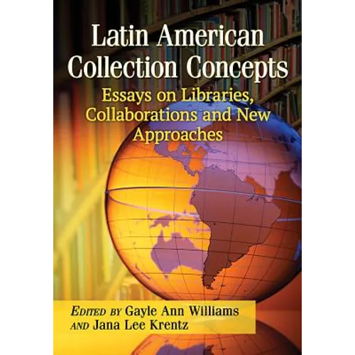 Latin American Collection Concepts: Essays on Libraries, Collaborations and New Approaches - Paperback