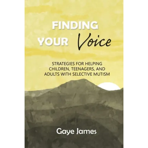 Finding Your Voice: Strategies for helping children, teenagers, and adults with selective mutism - Paperback