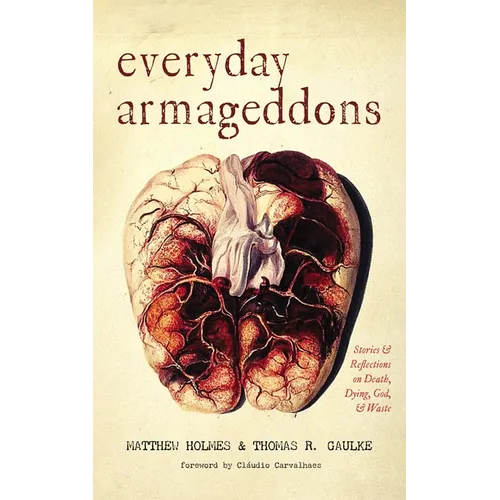 Everyday Armageddons: Stories and Reflections on Death, Dying, God, and Waste - Paperback