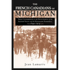 The French Canadians of Michigan: Their Contribution to the Development of the Saginaw Valley and the Keweenaw Peninsula, 1840-1914 - Paperback