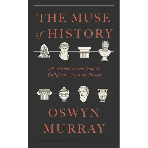 The Muse of History: The Ancient Greeks from the Enlightenment to the Present - Hardcover