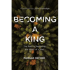 Becoming a King: The Path to Restoring the Heart of a Man - Hardcover