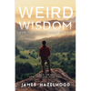 Weird Wisdom for the Second Half of Life: A Book for Men (and those who value them) - Paperback