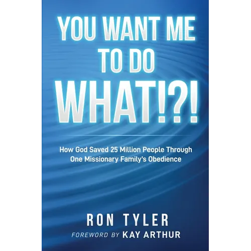 You Want Me to Do What!?!: How God Saved 25 Million People Through One Missionary Family's Obedience - Paperback