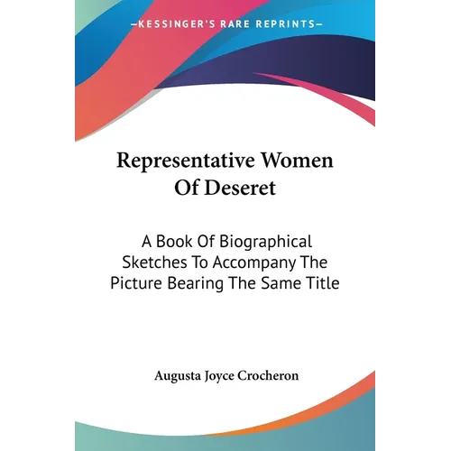 Representative Women Of Deseret: A Book Of Biographical Sketches To Accompany The Picture Bearing The Same Title - Paperback