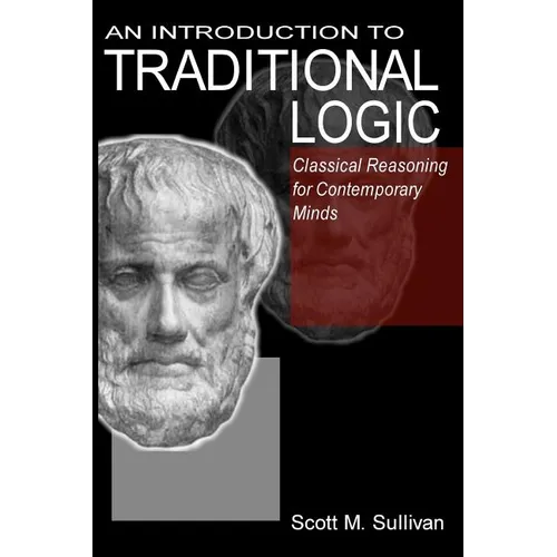 An Introduction To Traditional Logic: Classical Reasoning For Contemporary - Paperback