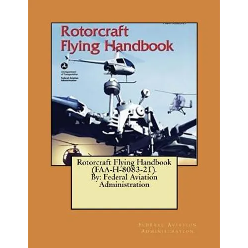 Rotorcraft Flying Handbook (FAA-H-8083-21). By: Federal Aviation Administration - Paperback