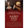 The Collected Supernatural and Weird Fiction of Barry Pain-Volume 2: Seventeen Short Stories & One Novel of the Strange and Unusual Including 'Celia a - Paperback