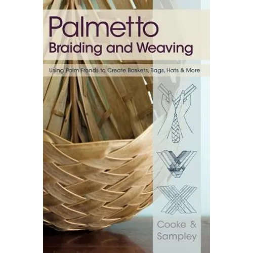 Palmetto Braiding and Weaving: Using Palm Fronds to Create Baskets, Bags, Hats & More - Hardcover