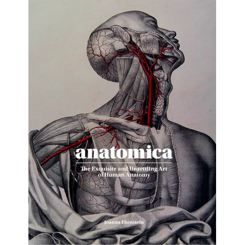 Anatomica: The Exquisite and Unsettling Art of Human Anatomy - Hardcover