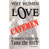 Why Women LOVE Cavemen - A Man's Guide to Tame the Bitch - Paperback