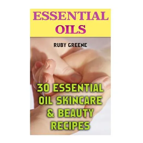 Essential Oils: 30 Essential Oil Skincare & Beauty Recipes - Paperback