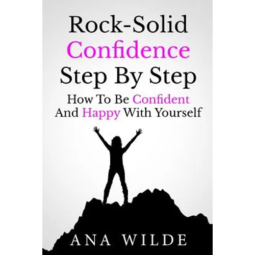 Rock-Solid Confidence Step By Step: How To Be Confident And Happy With Yourself - Paperback