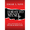 I Did It to Myself: True Confessions of an Overachiever - Paperback