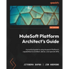MuleSoft Platform Architect's Guide: A practical guide to using Anypoint Platform's capabilities to architect, deliver, and operate APIs - Paperback