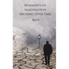 Remnants of Imagination Eroding Over Time - Paperback