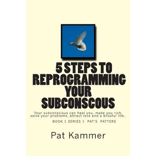 5 steps to reprogramming your subconscious: It can heal you, make you rich, solve your problems, attract love and create a blissful life. - Paperback