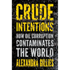 Crude Intentions: How Oil Corruption Contaminates the World - Hardcover