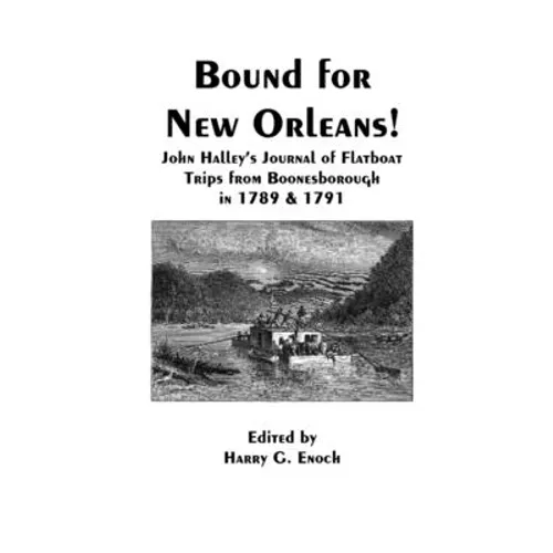 Bound for New Orleans! John Halley's Journal of Flatboat Trips from Boonesborough in 1789 & 1791 - Paperback