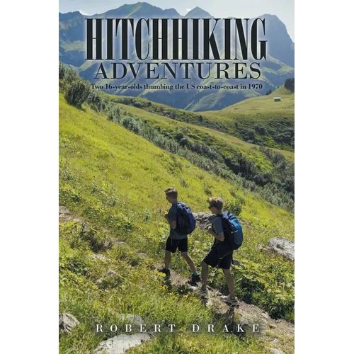 Hitchhiking Adventures: Two 16-Year-Olds Thumbing the Us Coast-To-Coast in 1970 - Paperback