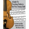 A Guide to Teaching Violin to the Very Young Child: An Alternate Approach - Paperback
