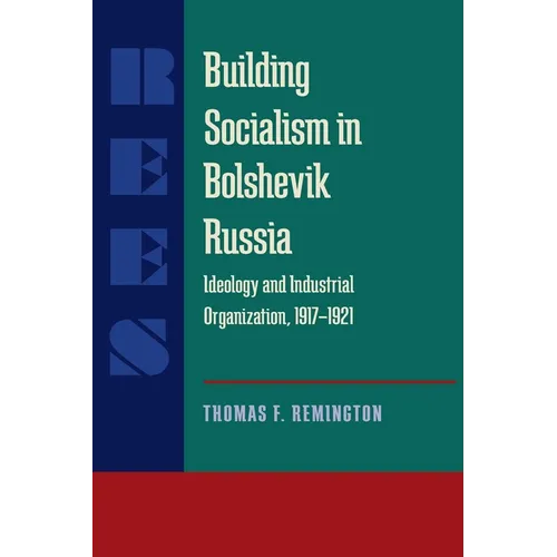 Building Socialism in Bolshevik Russia: Ideology and Industrial Organization, 1917-1921 - Paperback
