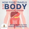 How Food Travels In The Body - Digestive System - Biology Books for Kids Children's Biology Books - Paperback