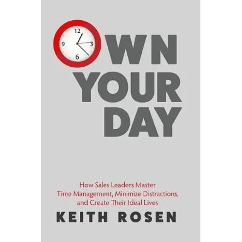 Own Your Day: How Sales Leaders Master Time Management, Minimize Distractions, and Create Their Ideal Lives - Paperback