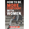 How to Be More Confident with Women: 7 Easy Steps for the Genuine Guy - Paperback