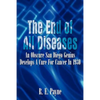 "The End of All Diseases": An Obscure San Diego Genius Develops A Cure For Cancer In 1930 - Paperback