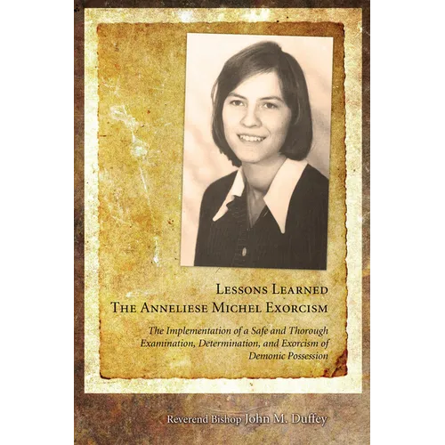 Lessons Learned: The Anneliese Michel Exorcism: The Implementation of a Safe and Thorough Examination, Determination, and Exorcism of Demonic Possessi - Paperback