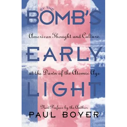 By the Bomb's Early Light: American Thought and Culture at the Dawn of the Atomic Age - Paperback