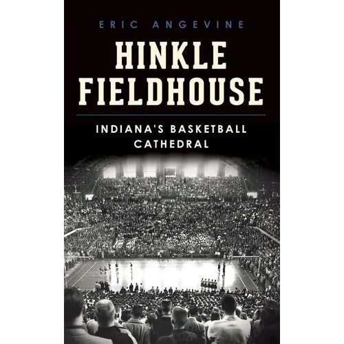 Hinkle Fieldhouse: Indiana's Basketball Cathedral - Hardcover