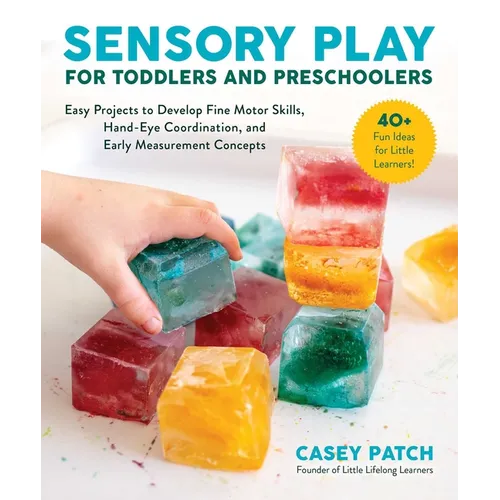 Sensory Play for Toddlers and Preschoolers: Easy Projects to Develop Fine Motor Skills, Hand-Eye Coordination, and Early Measurement Concepts - Paperback