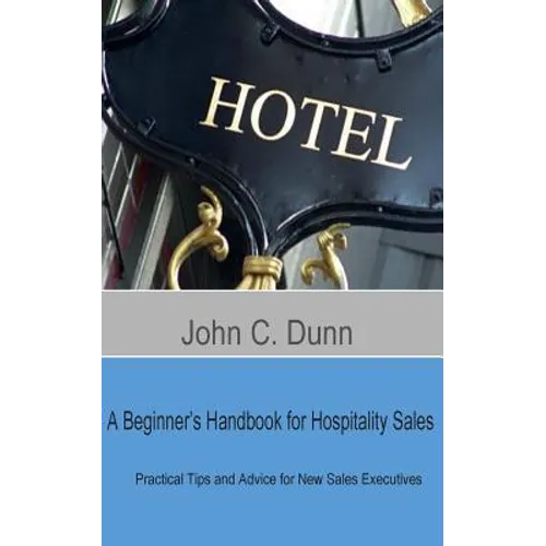 A Beginner's Handbook for Hospitality Sales: Practical Tips and Advice for New Sales Executives - Paperback