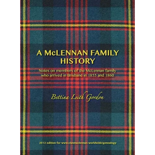 A McLennan Family History: Notes on members of the McLennan family who arrived in Brisbane in 1855 and 1860 - Hardcover