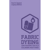 Fabric Dyeing And Making Textile Coloring Mixtures (Legacy Edition): Classic Methods, Materials, And Recipes For Old-Time Cloth Colors - Paperback