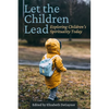 Let the Children Lead: Exploring Children's Spirituality Today - Paperback